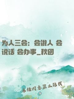 为人三会：会做人 会说话 会办事